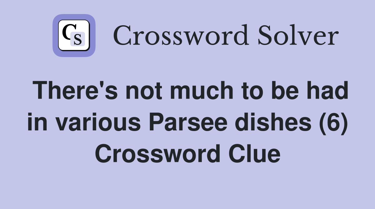There's not much to be had in various Parsee dishes (6) Crossword